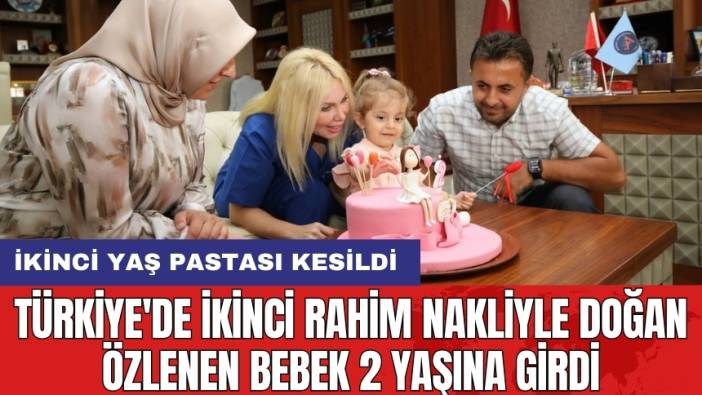 Türkiye'de İkinci Rahim Nakliyle Doğan Özlenen Bebek 2 Yaşına Girdi