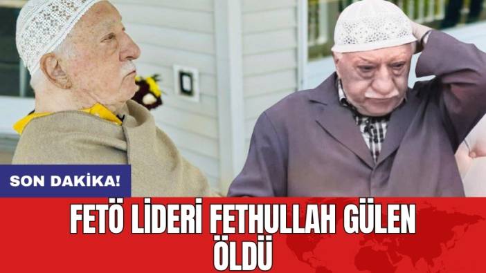 FETÖ lideri Fethullah Gülen öldü