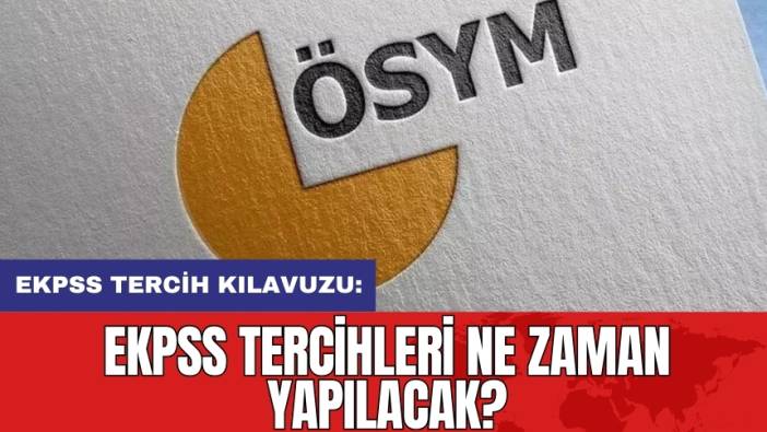 EKPSS tercih kılavuzu: EKPSS tercihleri ne zaman yapılacak?