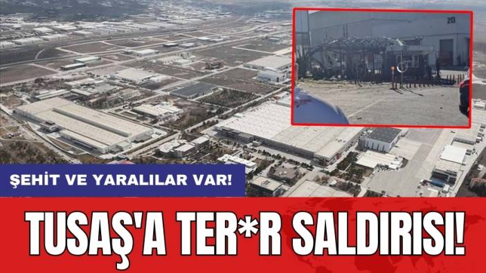 TUSAŞ'a ter*r saldırısı! Şehit ve yaralılar var!