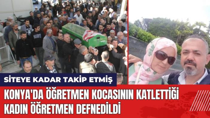 Konya'da Öğretmen Kocasının Katlettiği Kadın Öğretmen Defnedildi