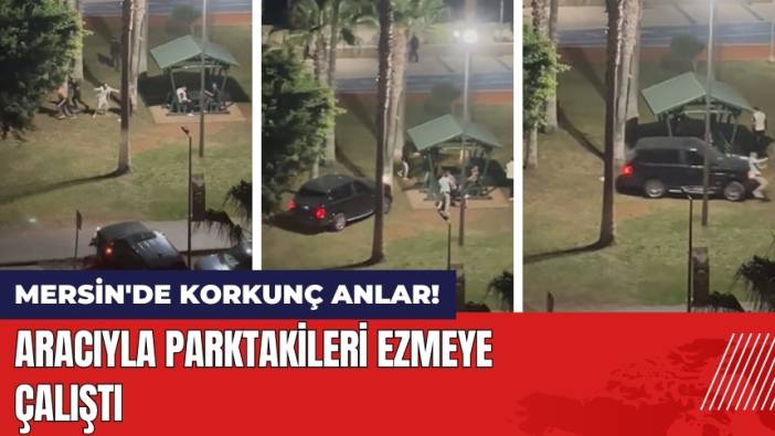 Mersin'de Korkunç Anlar! Aracıyla Parktakileri Ezmeye Çalıştı