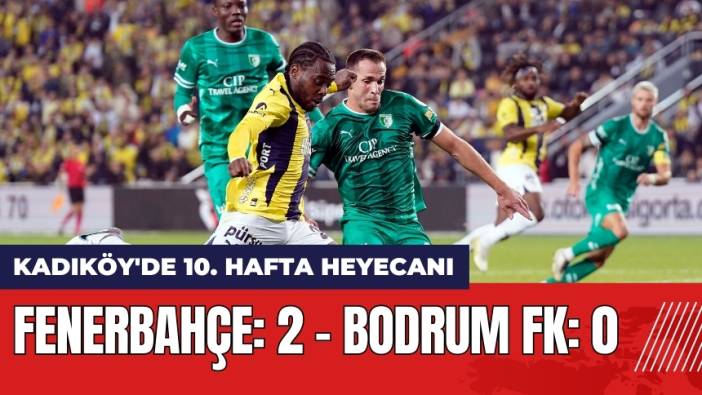 Kadıköy'de 2 Gol 3 Puan! Fenerbahçe - Bodrum FK Maç Anlatımı