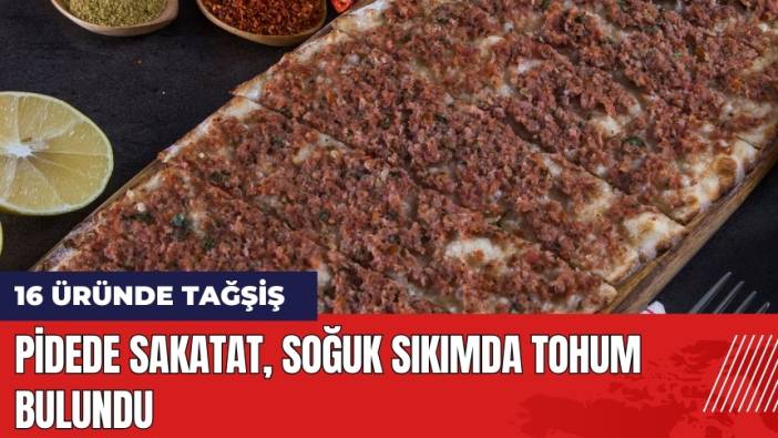 16 Üründe Tağşiş: Pidede Sakatat Soğuk Sıkımda Tohum Bulundu