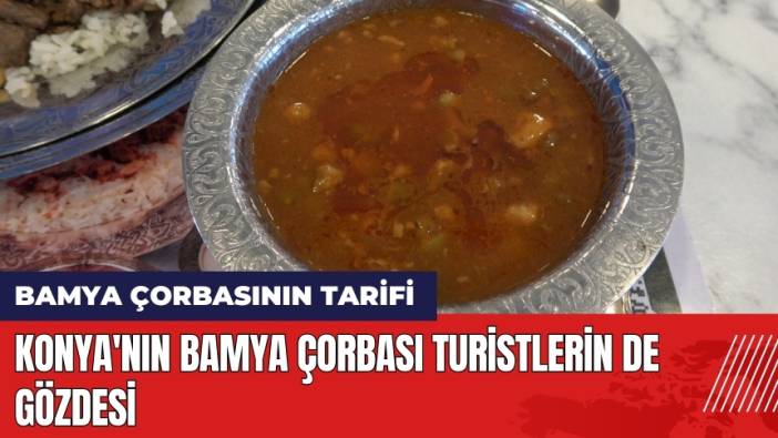 Konya'nın Bamya Çorbası Turistlerin de Gözdesi