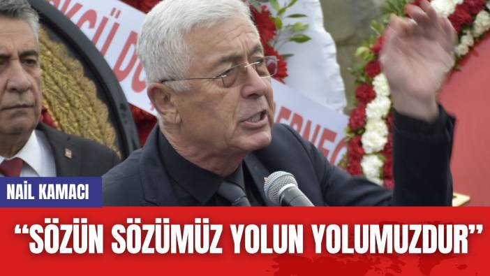 Nail Kamacı: “Sözün sözümüz yolun yolumuzdur”