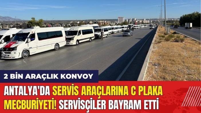 Antalya'da Servis Araçlarına C Plaka Mecburiyeti! Servisçilerden 2 Bin Araçlık Konvoy