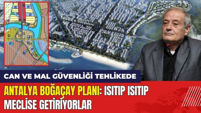 Antalya Boğaçay Planı: Isıtıp Isıtıp Meclise Getiriyorlar