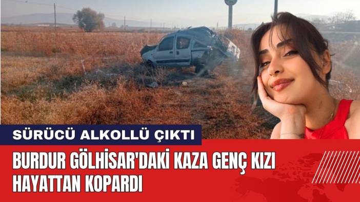 Burdur Gölhisar'daki Kaza Genç Kızı Hayattan Kopardı