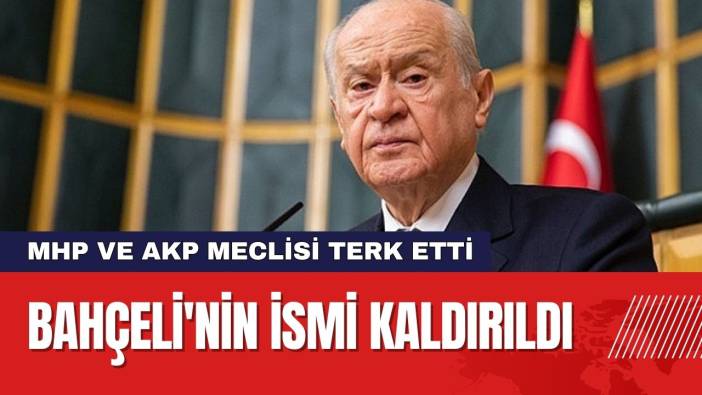 Bahçeli'nin ismi kaldırıldı, MHP ve AK Parti grubu meclisi terk etti