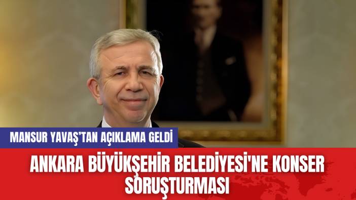 Ankara Büyükşehir Belediyesi'ne Konser Soruşturması! Mansur Yavaş'tan Açıklama Geldi