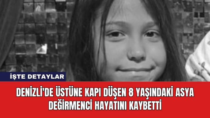 Denizli'de Üstüne Kapı Düşen 8 Yaşındaki Asya Değirmenci Hayatını Kaybetti