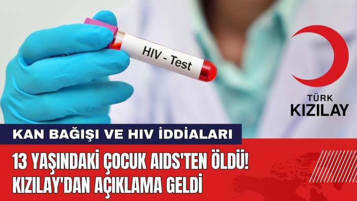 13 Yaşındaki Çocuk AIDS'ten Öldü! Kızılay'dan Açıklama Geldi