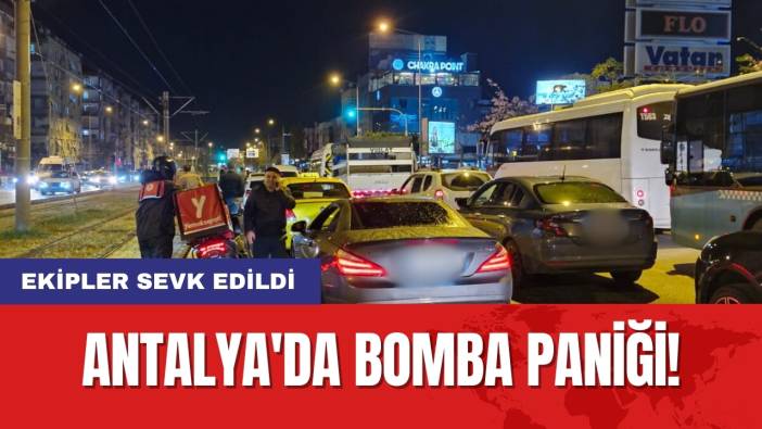 Antalya'da bomba paniği! Ekipler sevk edildi
