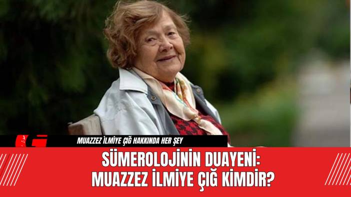Sümerolojinin Duayeni: Muazzez İlmiye Çığ Kimdir?