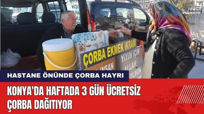 Konya'da Haftada 3 Gün Ücretsiz Çorba Dağıtıyor