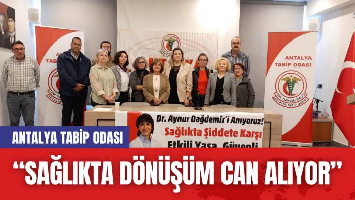 Antalya Tabip Odası: "Sağlıkta Dönüşüm Can Alıyor”