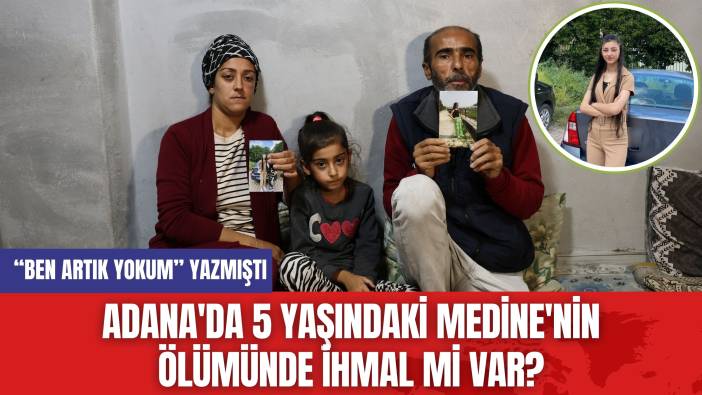Adana'da 5 Yaşındaki Medine'nin Ölümünde İhmal mi Var?