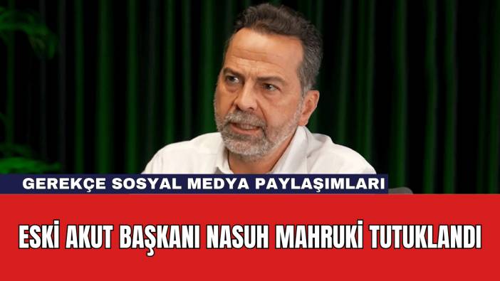 Eski AKUT Başkanı Nasuh Mahruki Tutuklandı