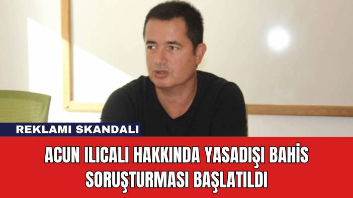 Acun Ilıcalı Hakkında Yasadışı Bahis Soruşturması Başlatıldı
