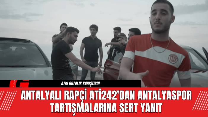 Antalyalı Rapçi Ati242'dan Antalyaspor Tartışmalarına Sert Yanıt