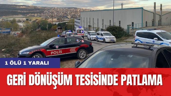 Geri dönüşüm tesisinde patlama: 1 öl*, 1 yaralı