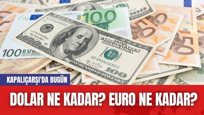 Kapalıçarşı'da Bugün Dolar Ne Kadar? Euro Ne Kadar?