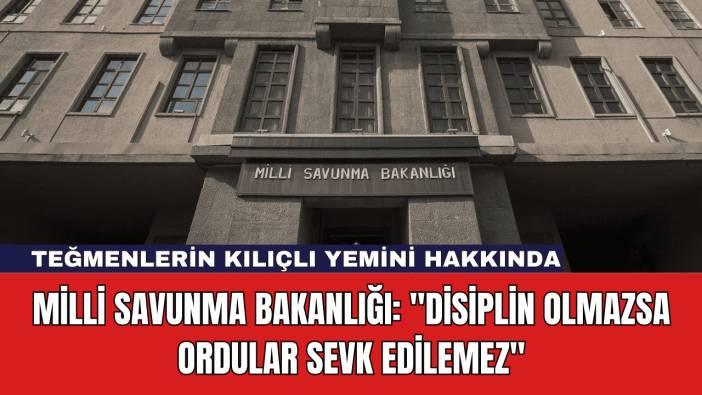 Milli Savunma Bakanlığı: ''Disiplin Olmazsa Ordular Sevk Edilemez''