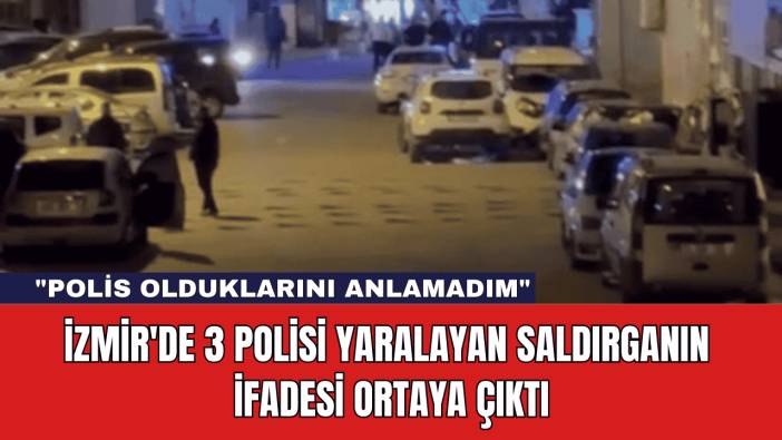 İzmir'de 3 Polisi Yaralayan Saldırganın İfadesi Ortaya Çıktı