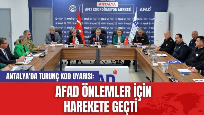Antalya'da turunç kod uyarısı: AFAD önlemler için harekete geçti