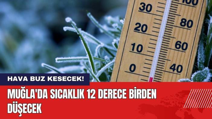 Muğla'da Hava Buz Kesecek! Sıcaklık 12 Derece Birden Düşecek