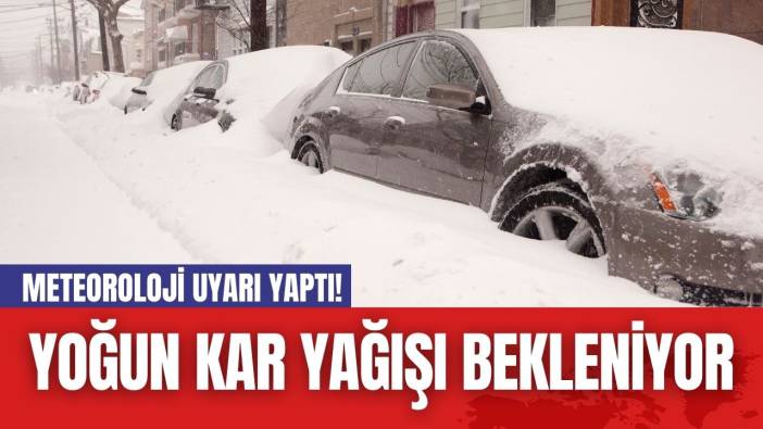 Meteoroloji Uyarı Yaptı! Yoğun Kar Yağışı Bekleniyor