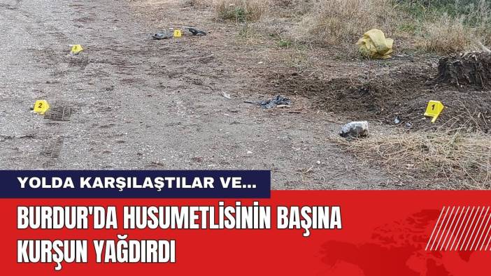 Burdur'da Husumetlisinin Başına Kurşun Yağdırdı