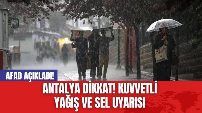 Antalya DİKKAT! Kuvvetli yağış ve sel uyarısı