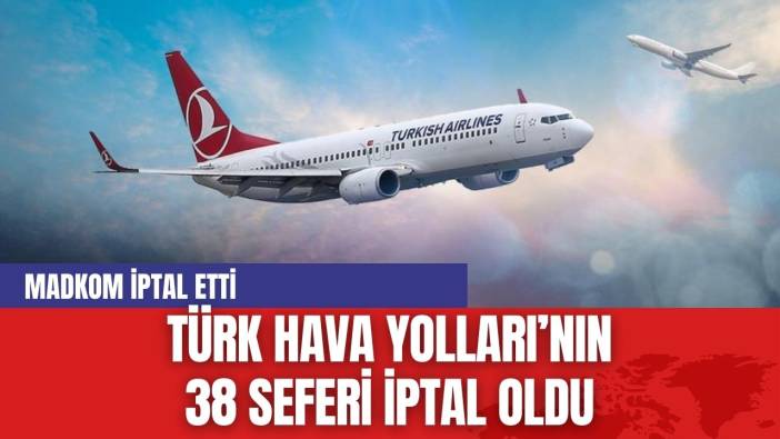 Türk Hava Yollarının 38 Seferi İptal oldu