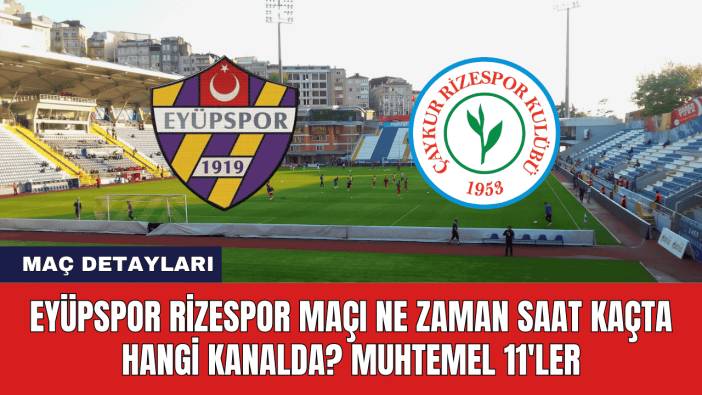Eyüpspor Rizespor Maçı Ne Zaman Saat Kaçta Hangi Kanalda? Muhtemel 11'ler