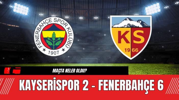 Kayserispor: 2 - Fenerbahçe: 6