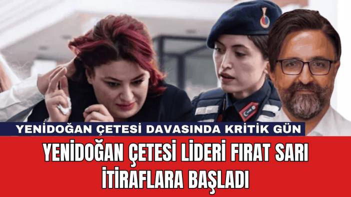 Yenidoğan Çetesi Lideri Fırat Sarı İtiraflara Başladı
