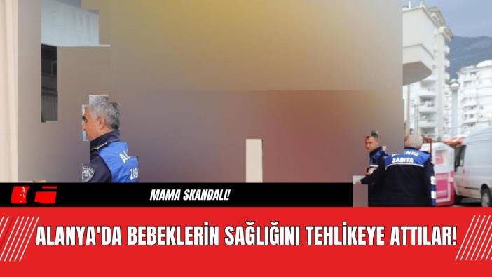 Alanya'da Bebeklerin Sağlığını Tehlikeye Attılar!
