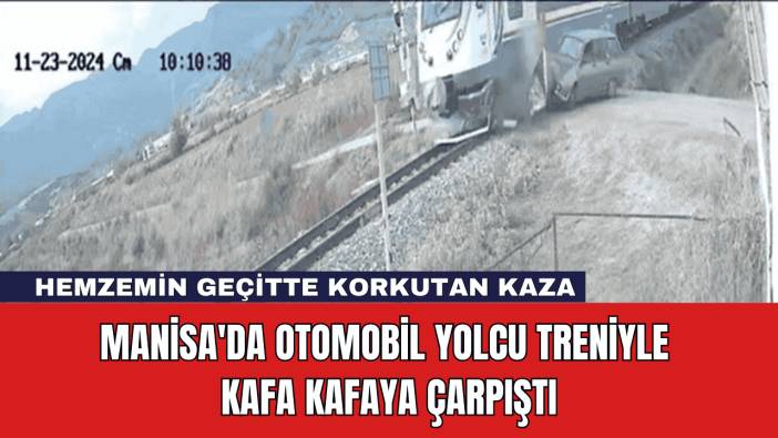 Manisa'da Otomobil Yolcu Treniyle Kafa Kafaya Çarpıştı