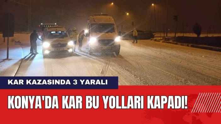 Konya'da Kar Bu Yolları Kapadı! Kar Kazasında 3 Kişi Yaralandı