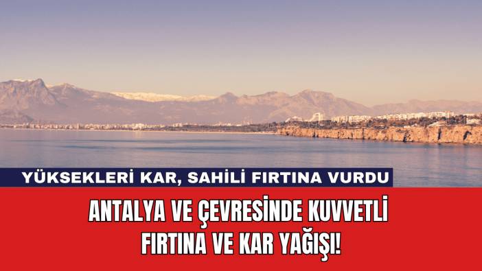 Antalya ve Çevresinde Kuvvetli Fırtına ve Kar Yağışı!