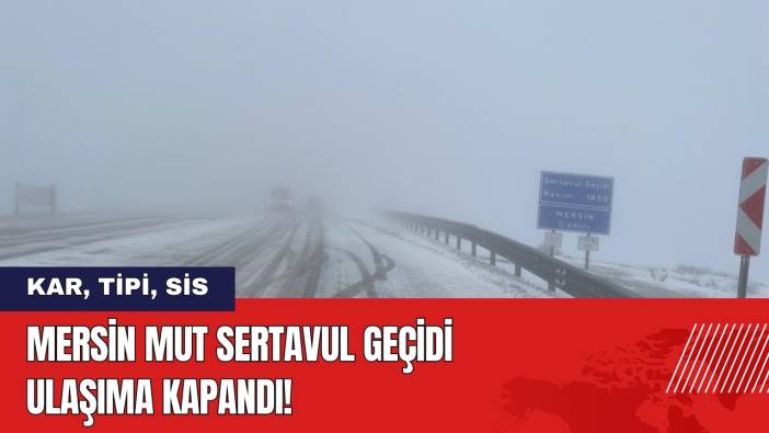 Mersin Mut Sertavul Geçidi Ulaşıma Kapandı