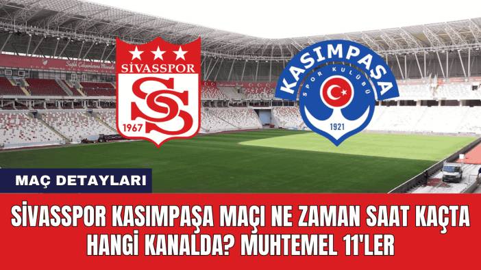 Sivasspor Kasımpaşa Maçı Ne Zaman Saat Kaçta Hangi Kanalda? Muhtemel 11'ler