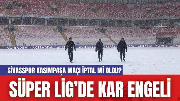 Süper Lig’de Kar Engeli: Sivasspor Kasımpaşa Maçı İptal mi Oldu?