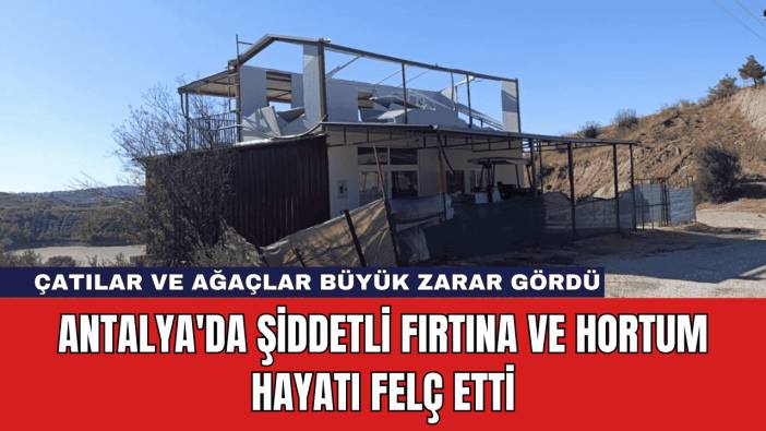Antalya'da Şiddetli Fırtına ve Hortum Hayatı Felç Etti