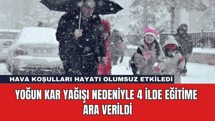 Yoğun Kar Yağışı Nedeniyle 4 İlde Eğitime Ara Verildi