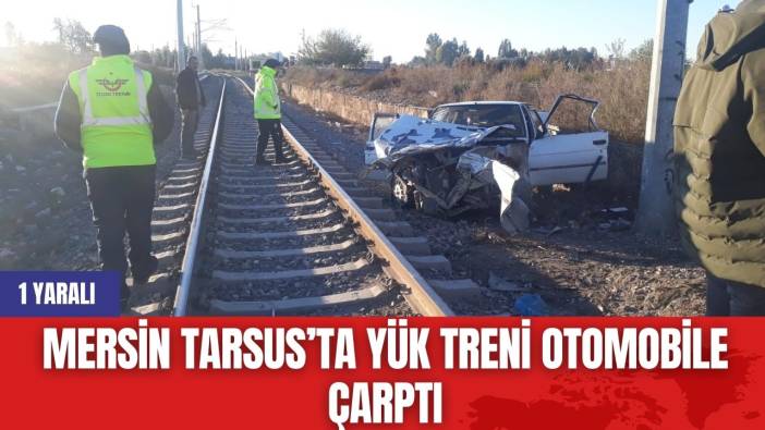 Mersin Tarsus’ta Yük Treni Otomobile Çarptı