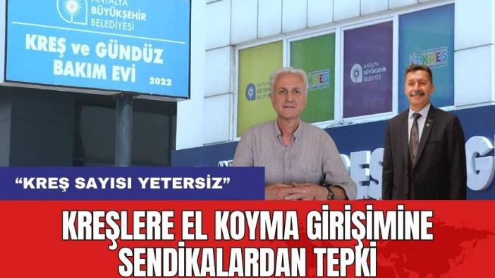 Kreşlere El Koyma Girişimine Sendikalardan Tepki
