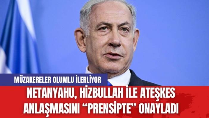 Netanyahu, Hizbullah ile Ateşkes Anlaşmasını “Prensipte” Onayladı
